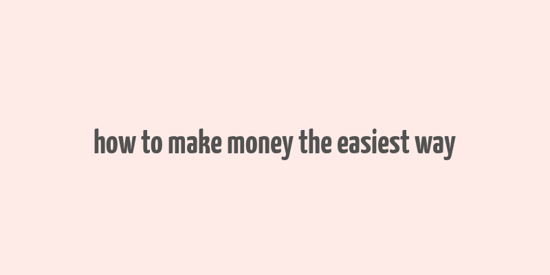 how to make money the easiest way