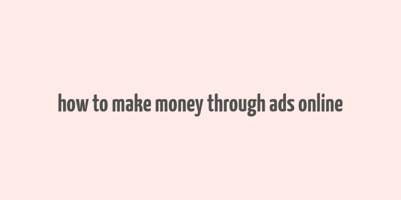 how to make money through ads online