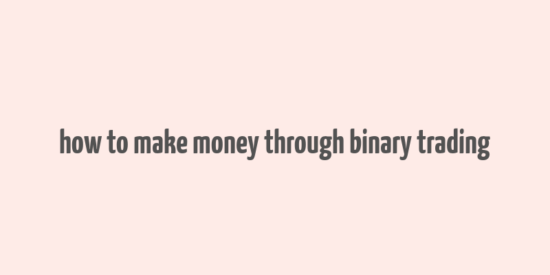 how to make money through binary trading