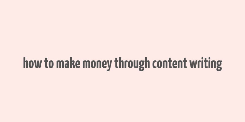 how to make money through content writing