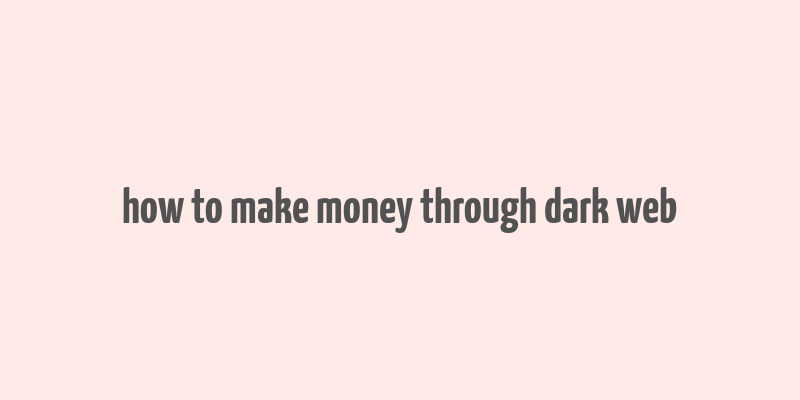 how to make money through dark web