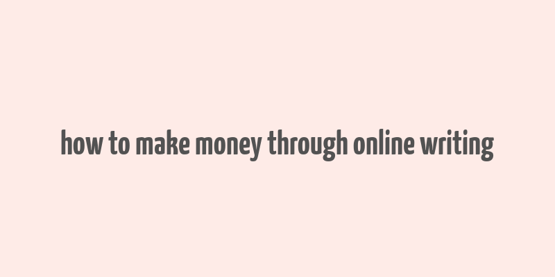 how to make money through online writing