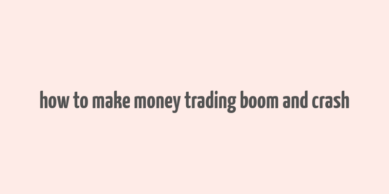 how to make money trading boom and crash