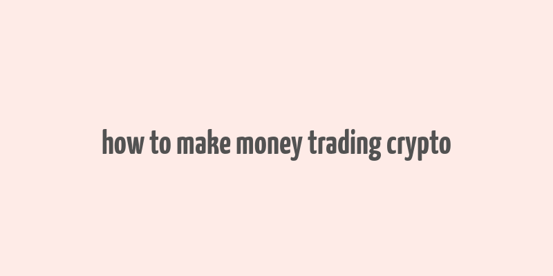 how to make money trading crypto