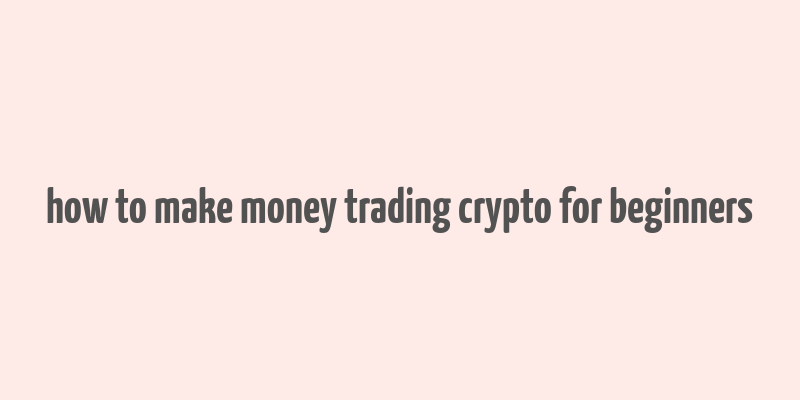 how to make money trading crypto for beginners