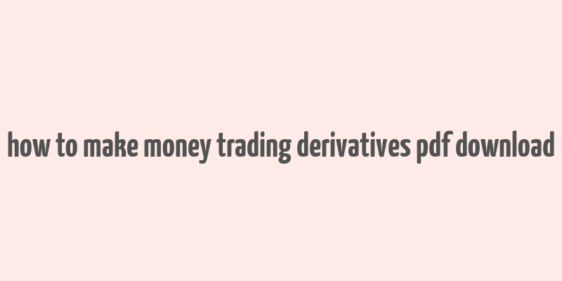 how to make money trading derivatives pdf download