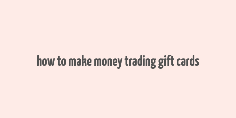 how to make money trading gift cards