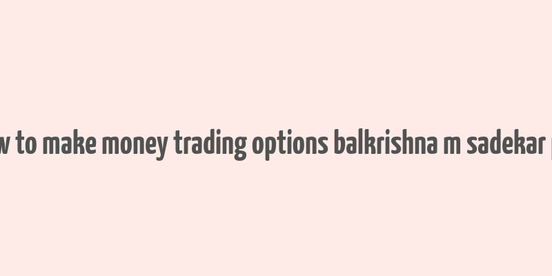 how to make money trading options balkrishna m sadekar pdf