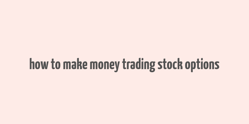 how to make money trading stock options