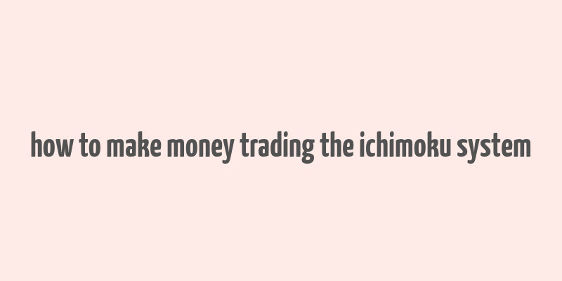 how to make money trading the ichimoku system