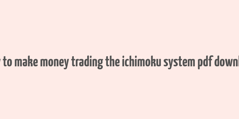 how to make money trading the ichimoku system pdf download