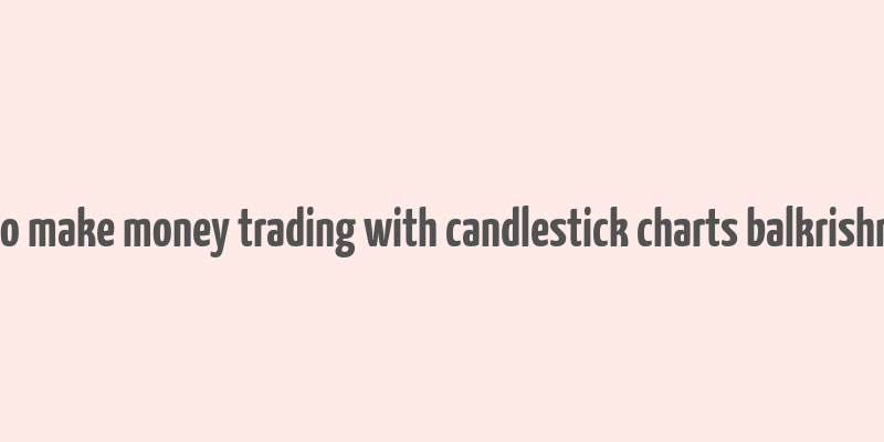 how to make money trading with candlestick charts balkrishna pdf