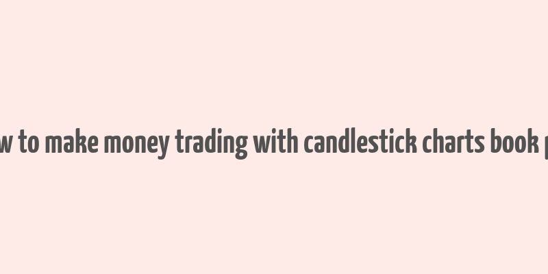 how to make money trading with candlestick charts book pdf