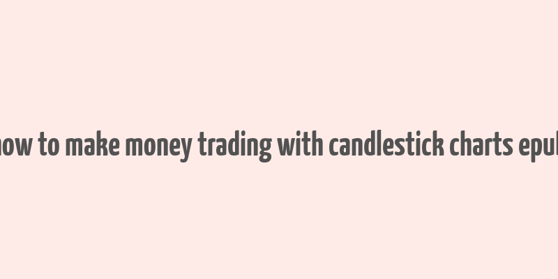 how to make money trading with candlestick charts epub