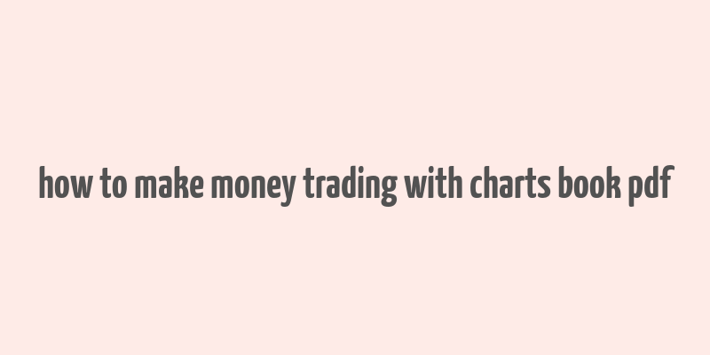 how to make money trading with charts book pdf