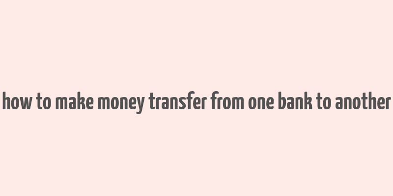 how to make money transfer from one bank to another