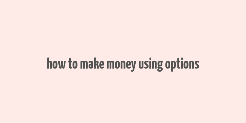 how to make money using options