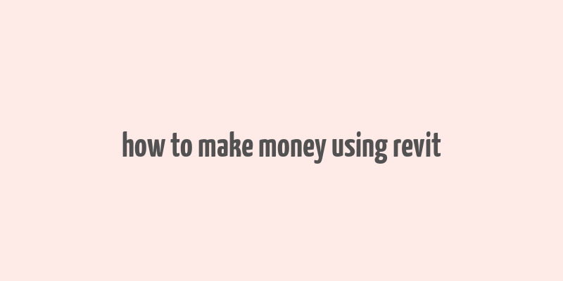 how to make money using revit