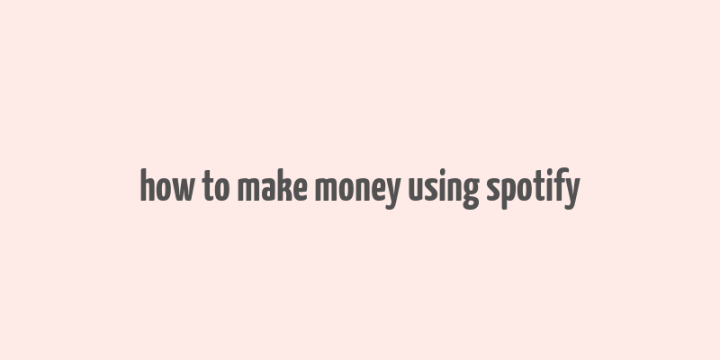 how to make money using spotify