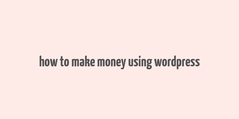 how to make money using wordpress