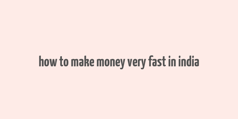 how to make money very fast in india