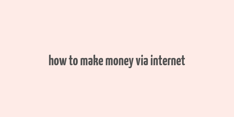 how to make money via internet