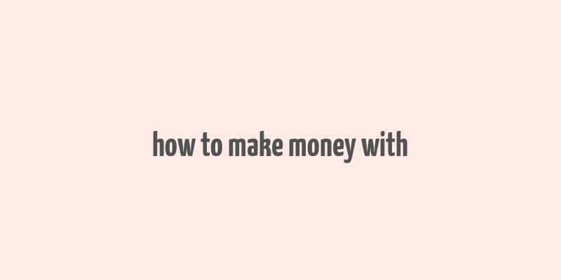 how to make money with