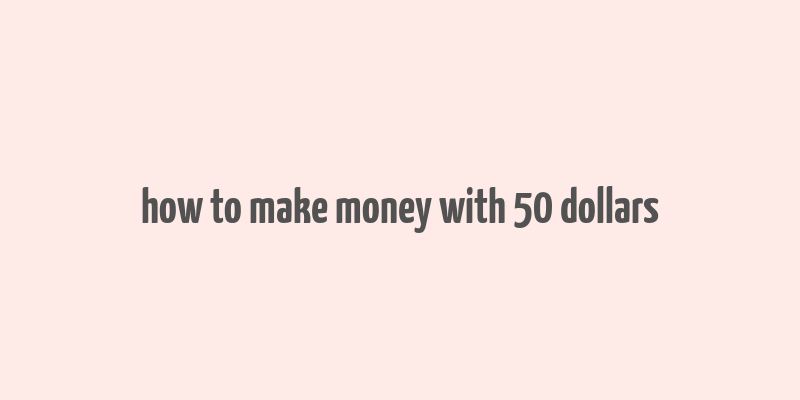 how to make money with 50 dollars