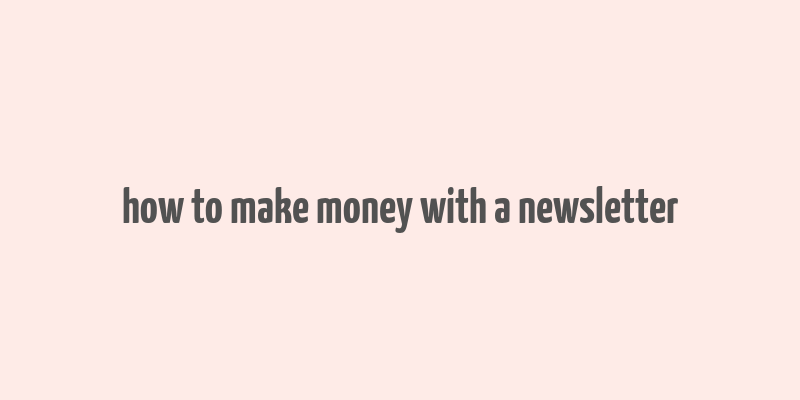 how to make money with a newsletter