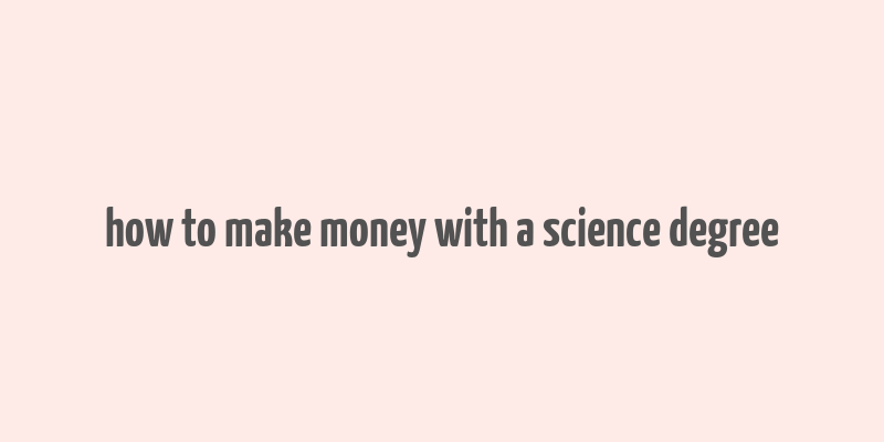 how to make money with a science degree