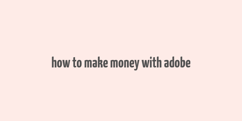 how to make money with adobe