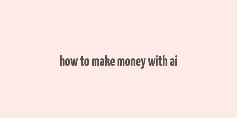 how to make money with ai