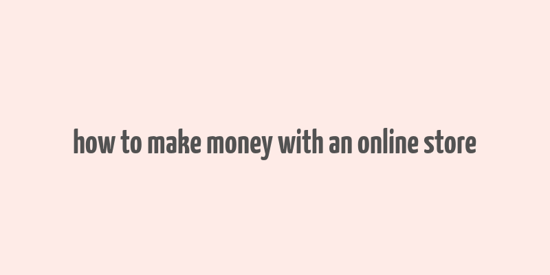 how to make money with an online store