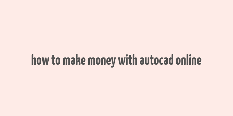 how to make money with autocad online