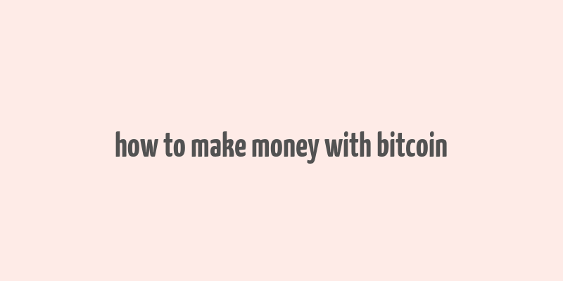 how to make money with bitcoin