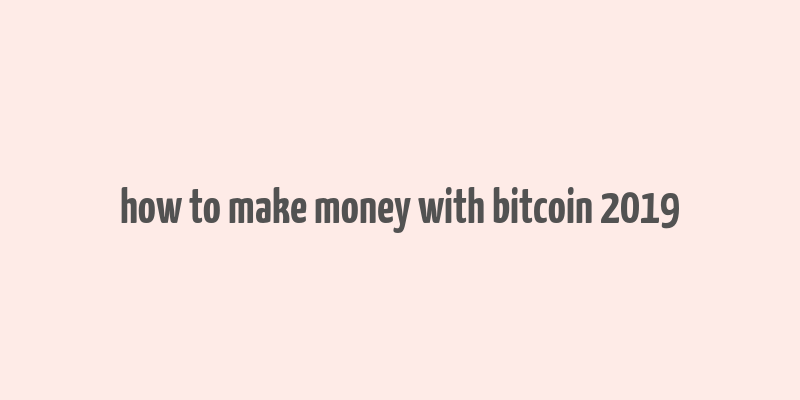 how to make money with bitcoin 2019