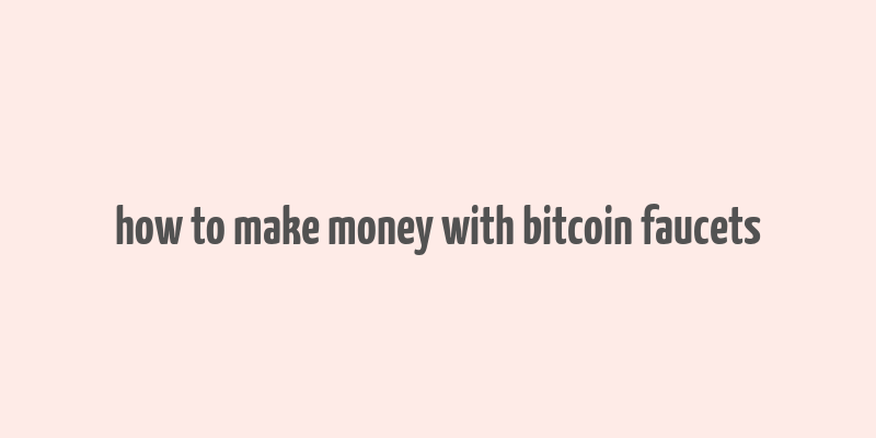 how to make money with bitcoin faucets