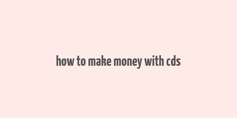 how to make money with cds