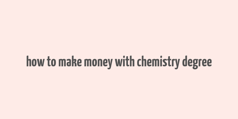 how to make money with chemistry degree