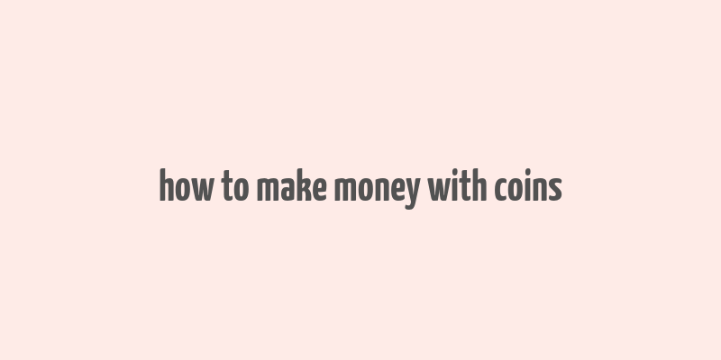 how to make money with coins