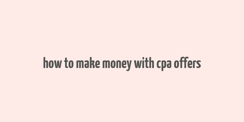 how to make money with cpa offers