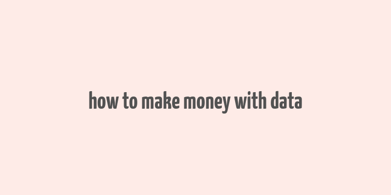 how to make money with data