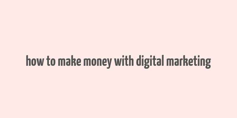 how to make money with digital marketing