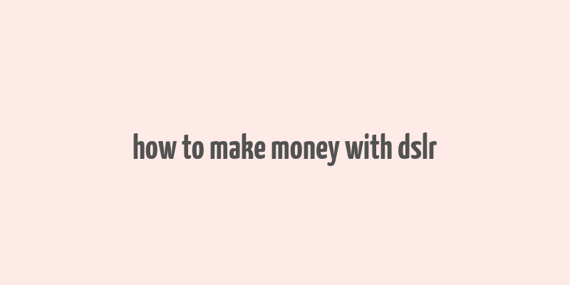 how to make money with dslr