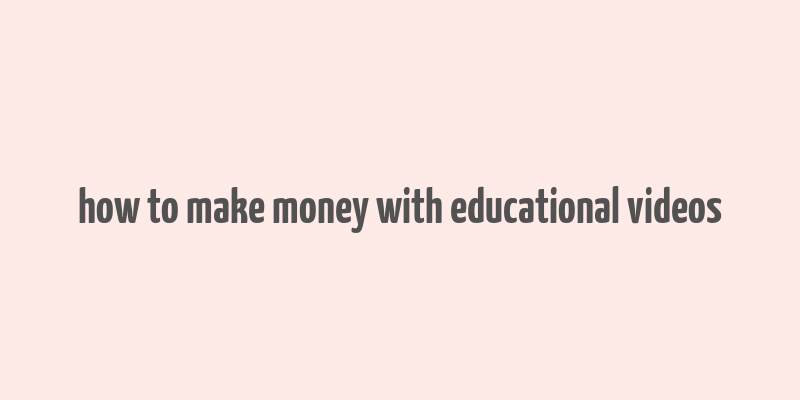 how to make money with educational videos