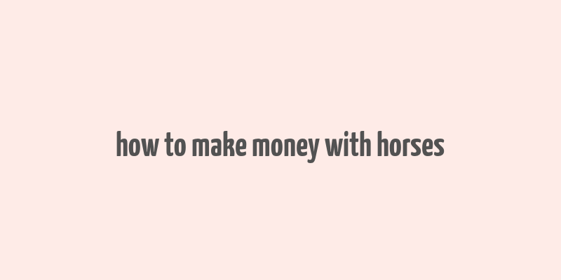 how to make money with horses