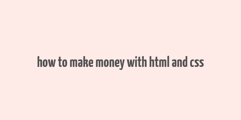 how to make money with html and css