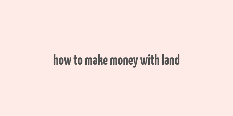 how to make money with land