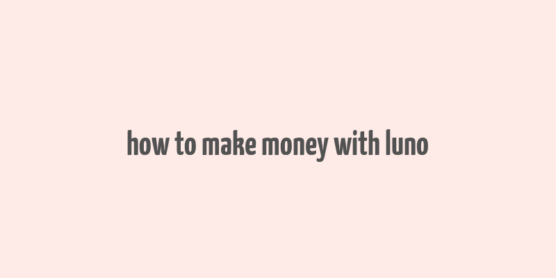 how to make money with luno