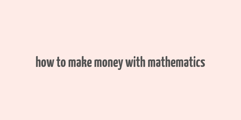 how to make money with mathematics